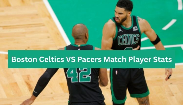 Boston Celtics VS Pacers Match Player Stats