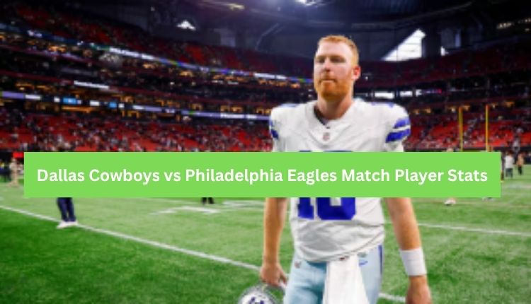 Dallas Cowboys vs Philadelphia Eagles Match Player Stats