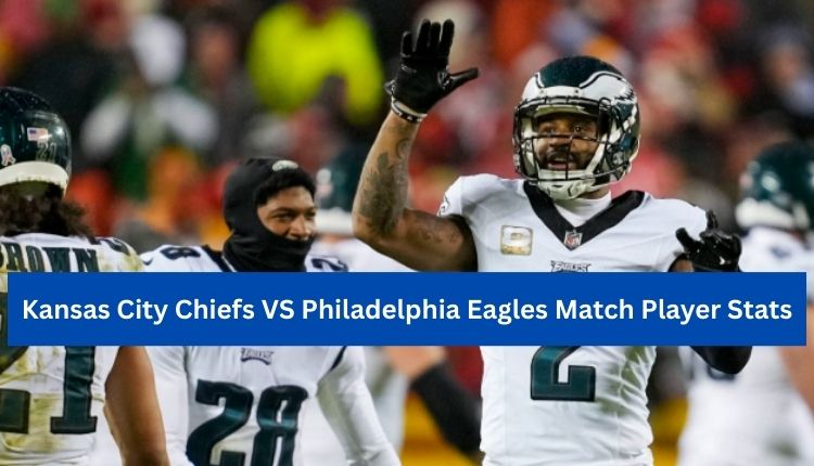 Kansas City Chiefs VS Philadelphia Eagles Match Player Stats