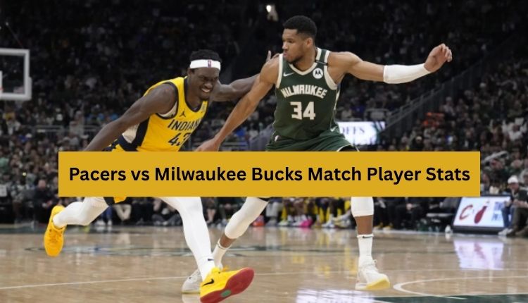 Pacers vs Milwaukee Bucks Match Player Stats