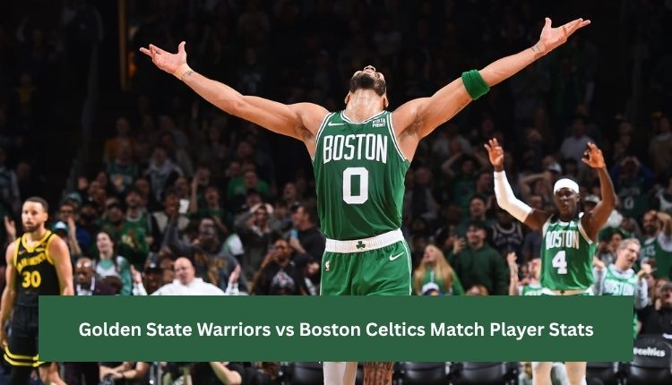Golden State Warriors vs Boston Celtics Match Player Stats