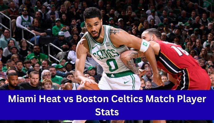 Miami Heat vs Boston Celtics Match Player Stats