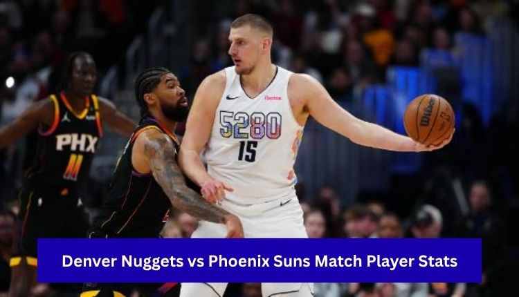 Denver Nuggets vs Phoenix Suns Match Player Stats