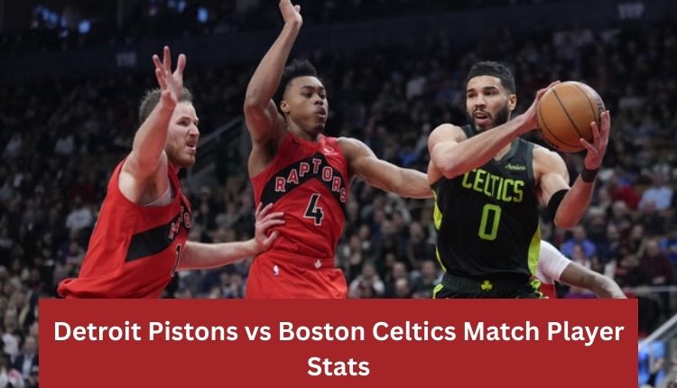 Detroit Pistons vs Boston Celtics Match Player Stats