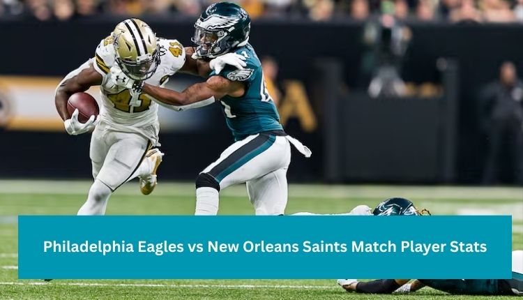 Philadelphia Eagles vs New Orleans Saints Match Player Stats