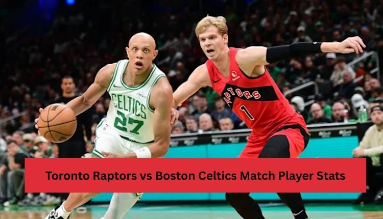 Toronto-Raptors-vs-Boston-Celtics-Match-Player-Stats