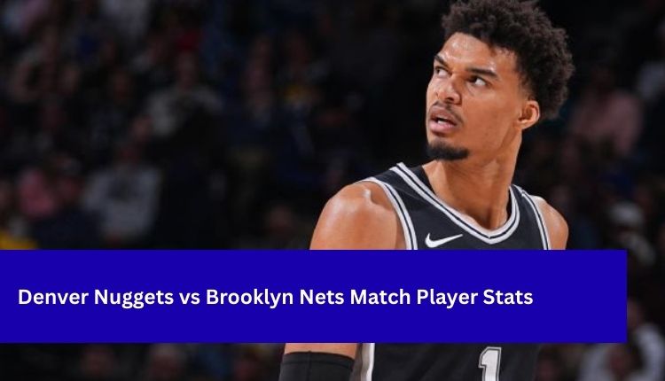 Denver Nuggets vs Brooklyn Nets Match Player Stats