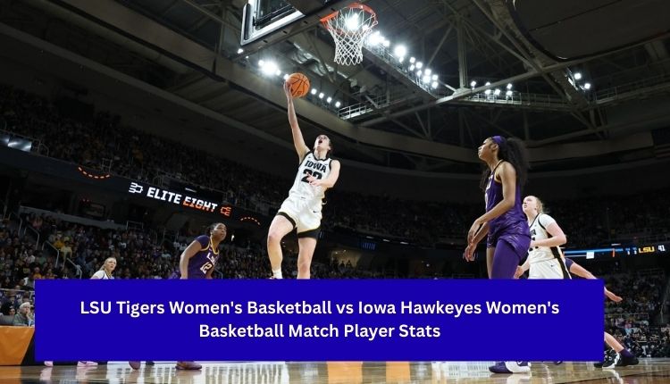 LSU Tigers Women's Basketball vs Iowa Hawkeyes Women's Basketball Match Player Stats