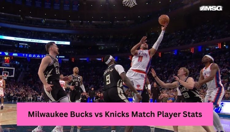 Milwaukee Bucks vs Knicks Match Player Stats