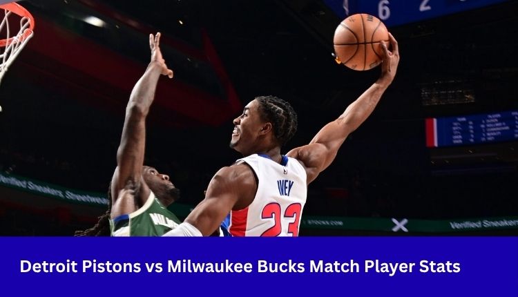 Detroit Pistons vs Milwaukee Bucks Match Player Stats