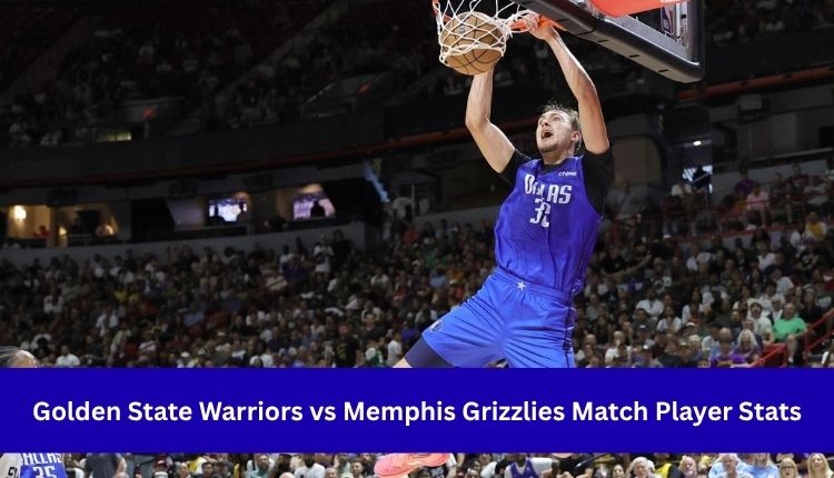Golden State Warriors vs Memphis Grizzlies Match Player Stats