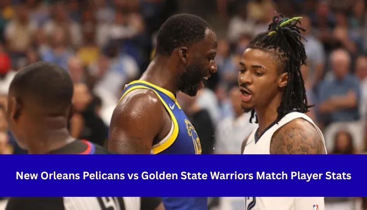 New Orleans Pelicans vs Golden State Warriors Match Player Stats