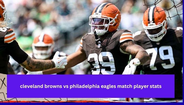 cleveland browns vs philadelphia eagles match player stats