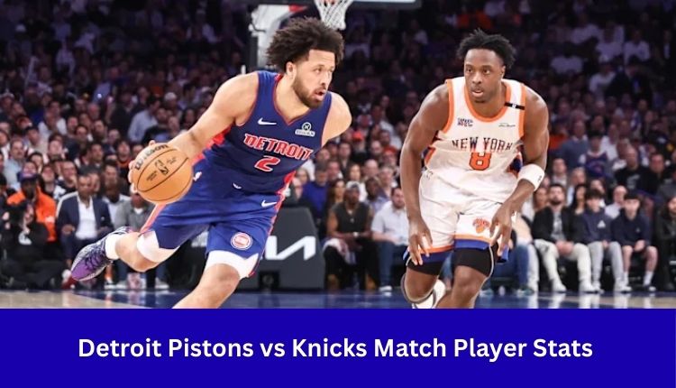 Detroit Pistons vs Knicks Match Player Stats