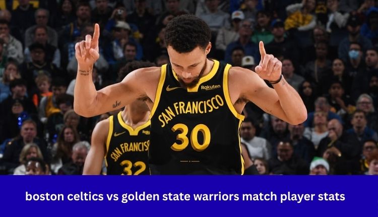 Boston Celtics vs Golden State Warriors Match Player Stats