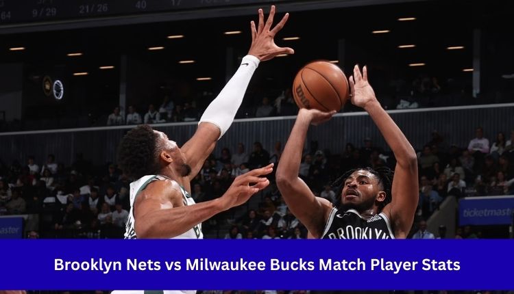 Brooklyn Nets vs Milwaukee Bucks Match Player Stats