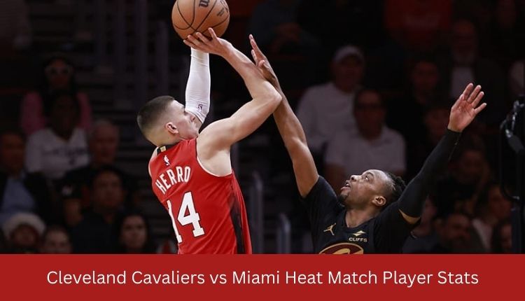 Cleveland Cavaliers vs Miami Heat Match Player Stats