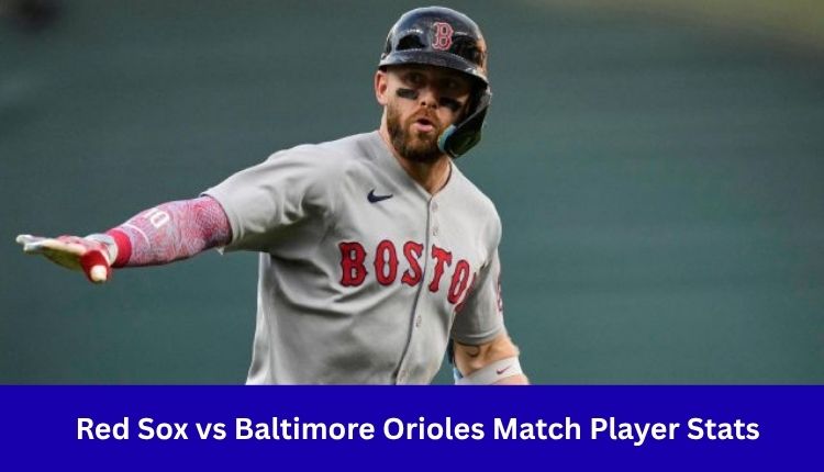 Red Sox vs Baltimore Orioles Match Player Stats